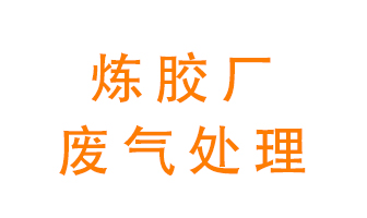 煉膠廠廢氣怎么處理？